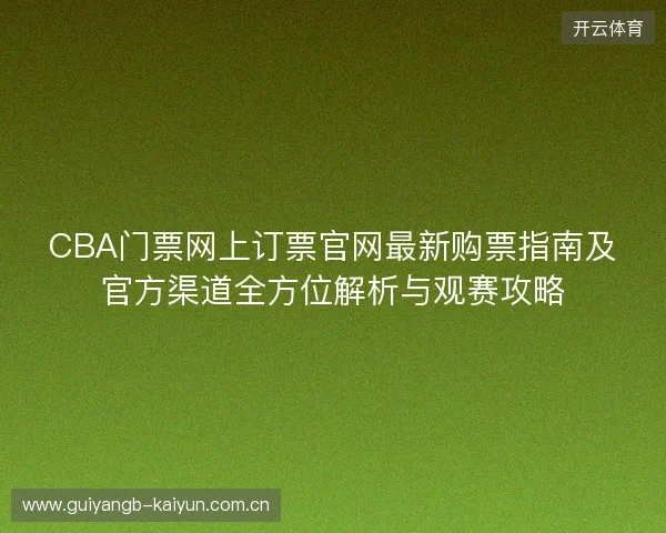 CBA门票网上订票官网最新购票指南及官方渠道全方位解析与观赛攻略