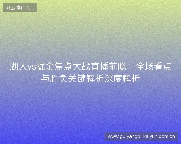 湖人vs掘金焦点大战直播前瞻：全场看点与胜负关键解析深度解析